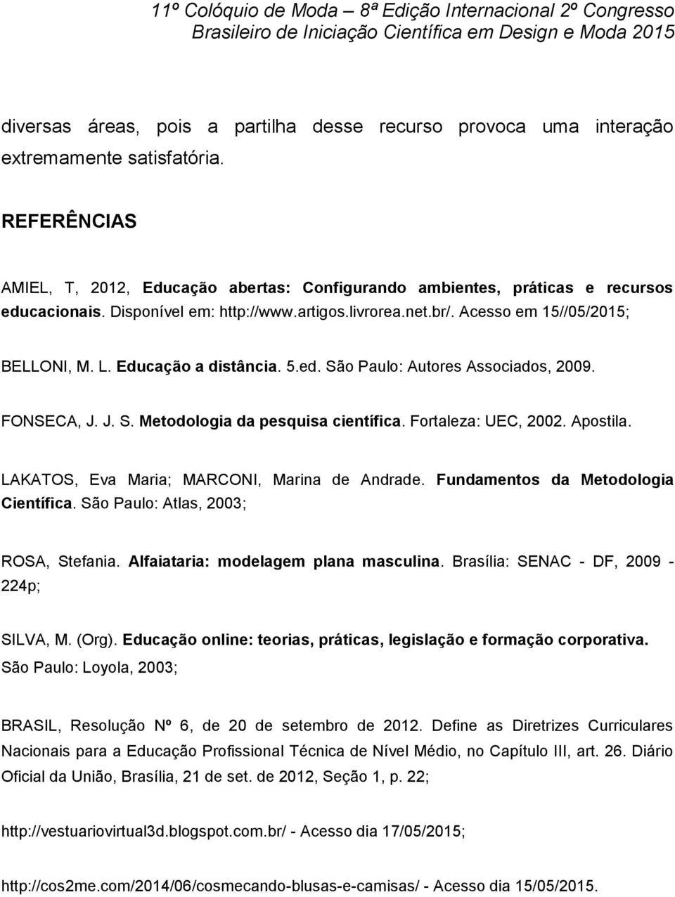 Fortaleza: UEC, 2002. Apostila. LAKATOS, Eva Maria; MARCONI, Marina de Andrade. Fundamentos da Metodologia Científica. São Paulo: Atlas, 2003; ROSA, Stefania. Alfaiataria: modelagem plana masculina.