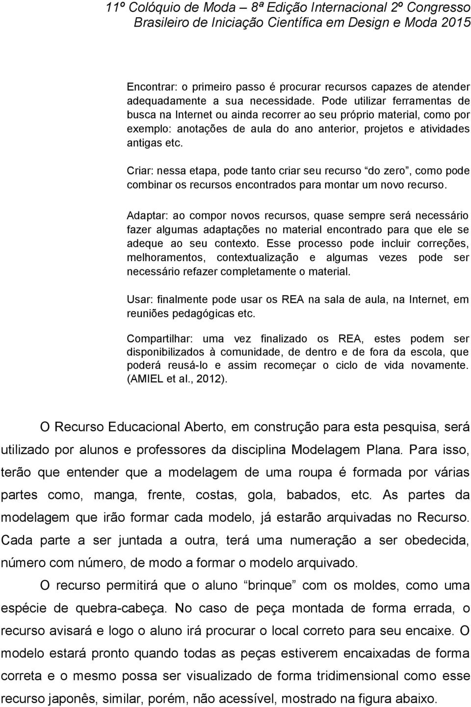 Criar: nessa etapa, pode tanto criar seu recurso do zero, como pode combinar os recursos encontrados para montar um novo recurso.