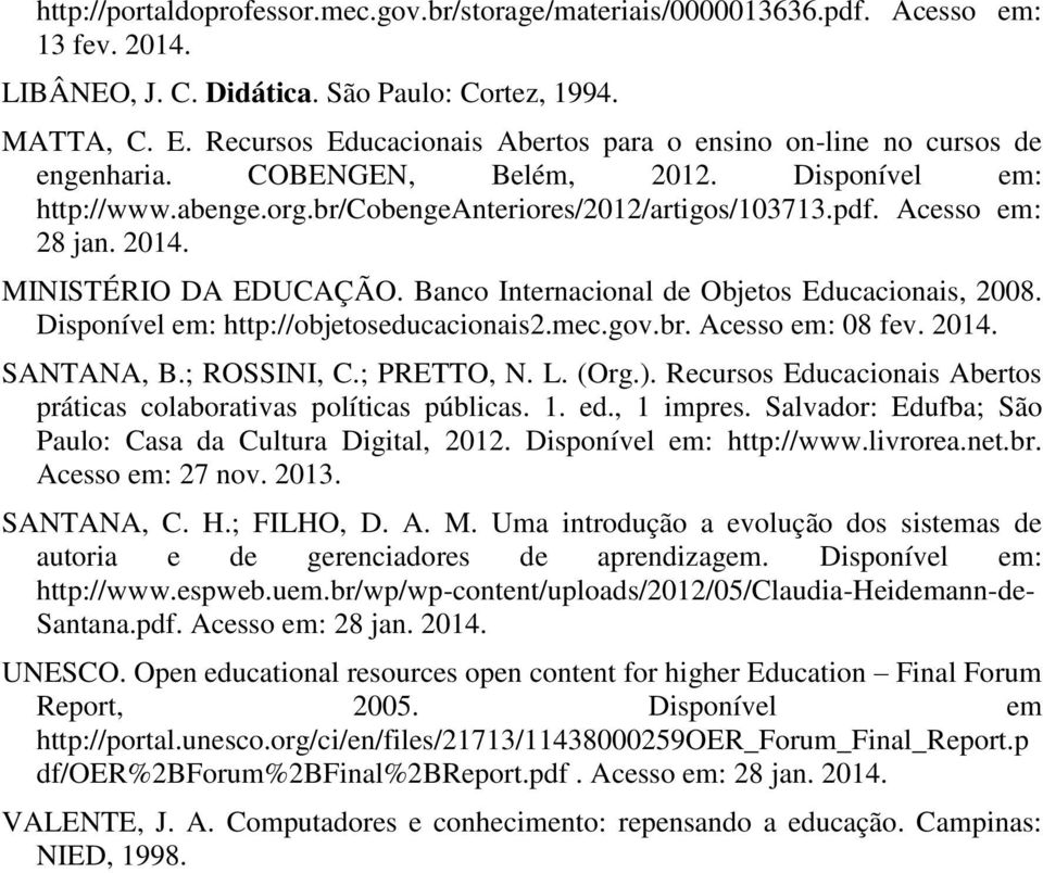 Acesso em: 28 jan. 2014. MINISTÉRIO DA EDUCAÇÃO. Banco Internacional de Objetos Educacionais, 2008. Disponível em: http://objetoseducacionais2.mec.gov.br. Acesso em: 08 fev. 2014. SANTANA, B.