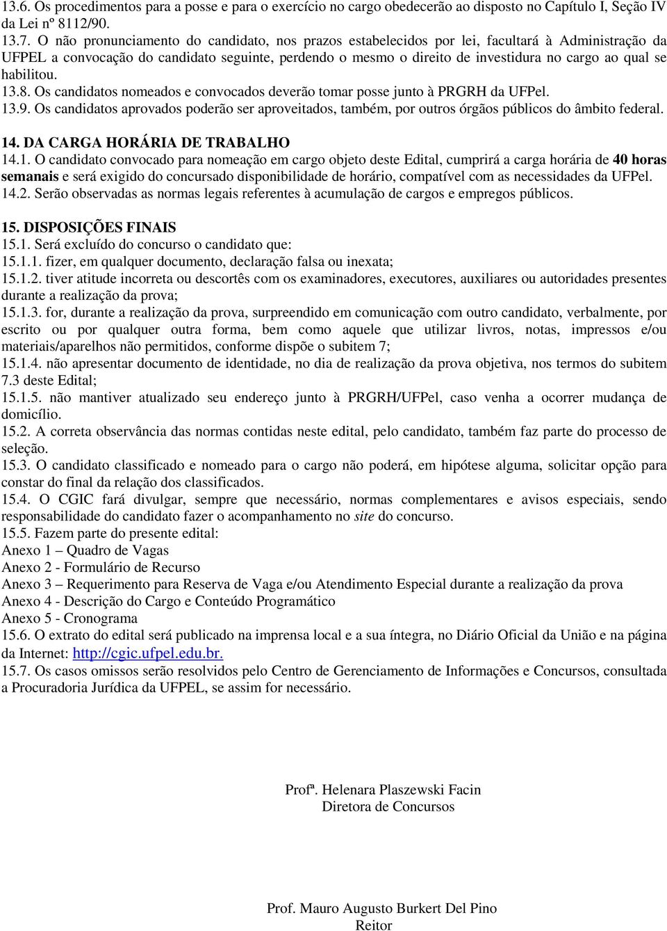 se habilitou. 13.8. Os candidatos nomeados e convocados deverão tomar posse junto à PRGRH da UFPel. 13.9.