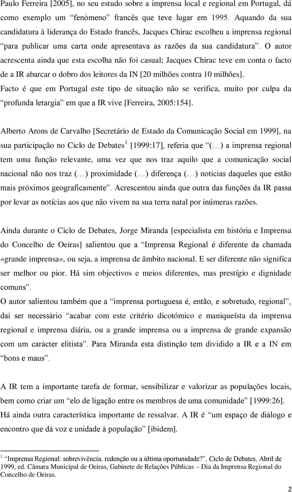 O autor acrescenta ainda que esta escolha não foi casual; Jacques Chirac teve em conta o facto de a IR abarcar o dobro dos leitores da IN [20 milhões contra 10 milhões].