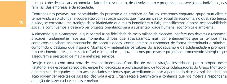 da economia, no qual, não temos dúvida, se encontra uma tradição de solidariedade que muito beneficiará o País; intensificámos a nossa responsabilidade social; e continuámos a desenvolver projetos