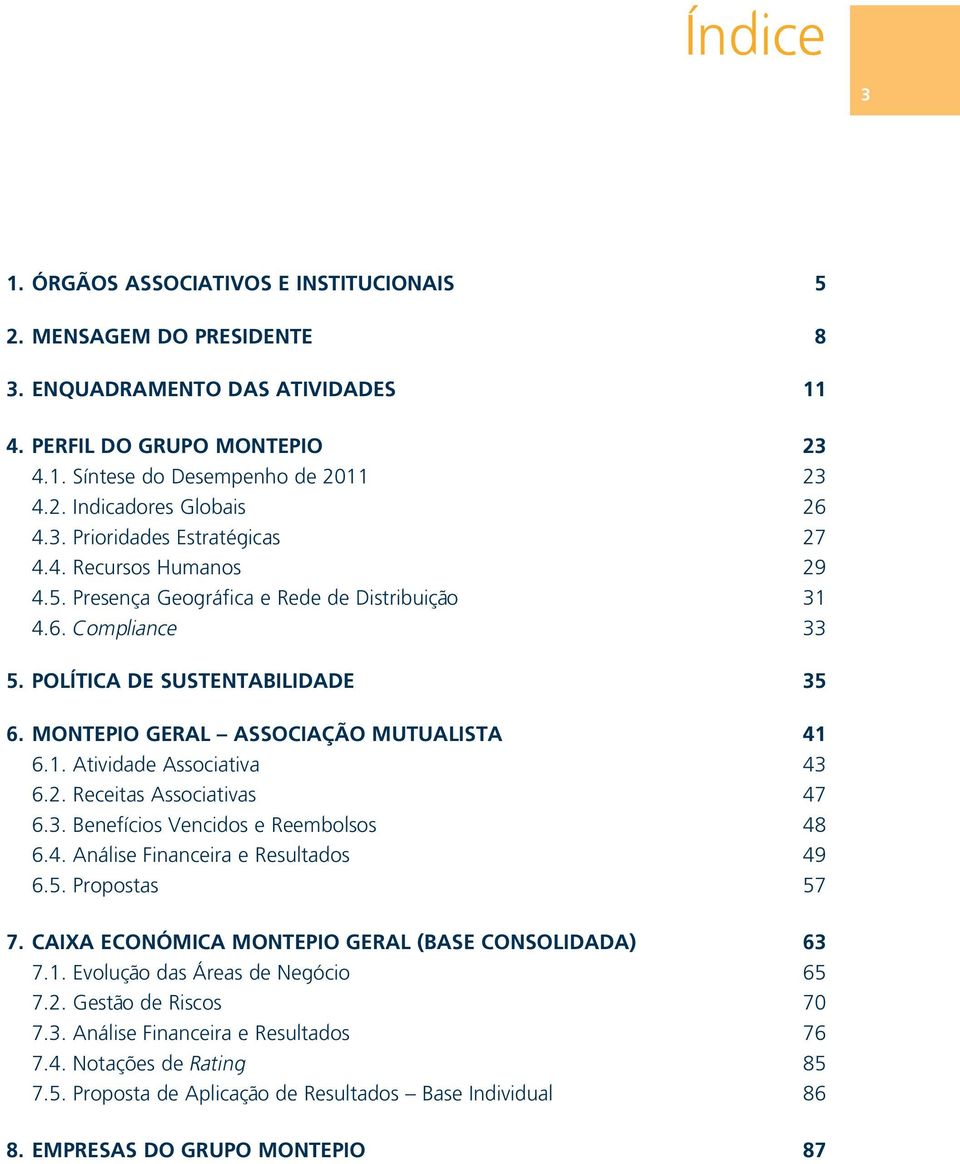 MONTEPIO GERAL ASSOCIAÇÃO MUTUALISTA 41 6.1. Atividade Associativa 43 6.2. Receitas Associativas 47 6.3. Benefícios Vencidos e Reembolsos 48 6.4. Análise Financeira e Resultados 49 6.5.