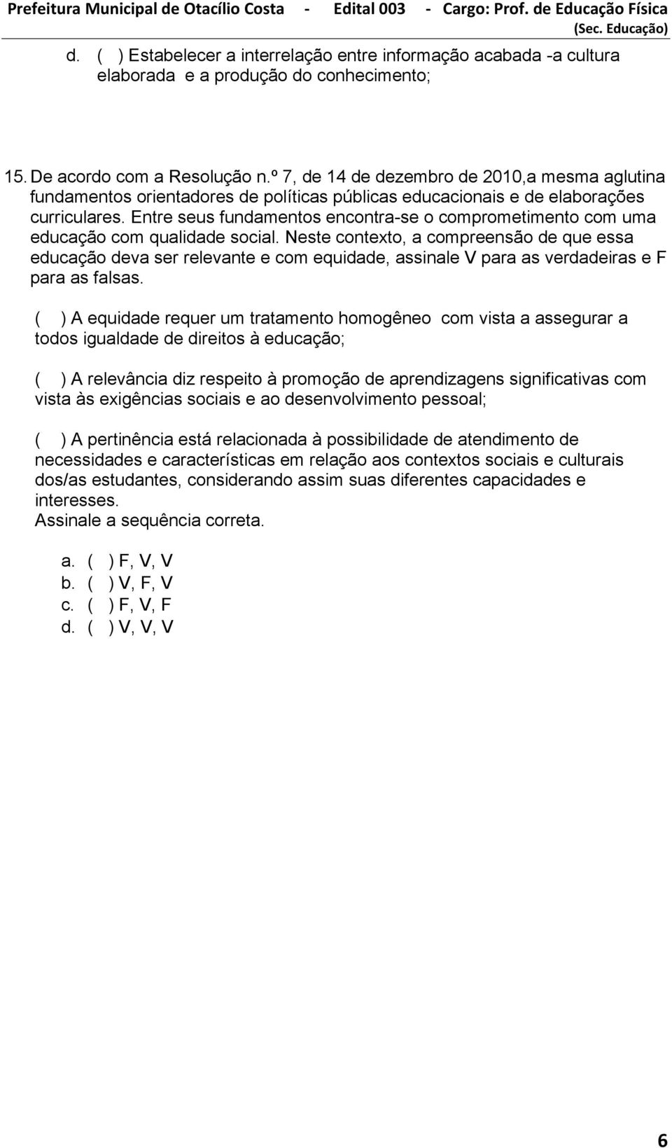 Entre seus fundamentos encontra-se o comprometimento com uma educação com qualidade social.