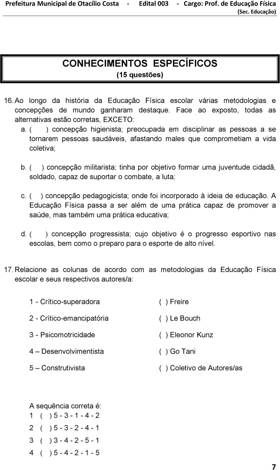 ( ) concepção higienista; preocupada em disciplinar as pessoas a se tornarem pessoas saudáveis, afastando males que comprometiam a vida coletiva; b.