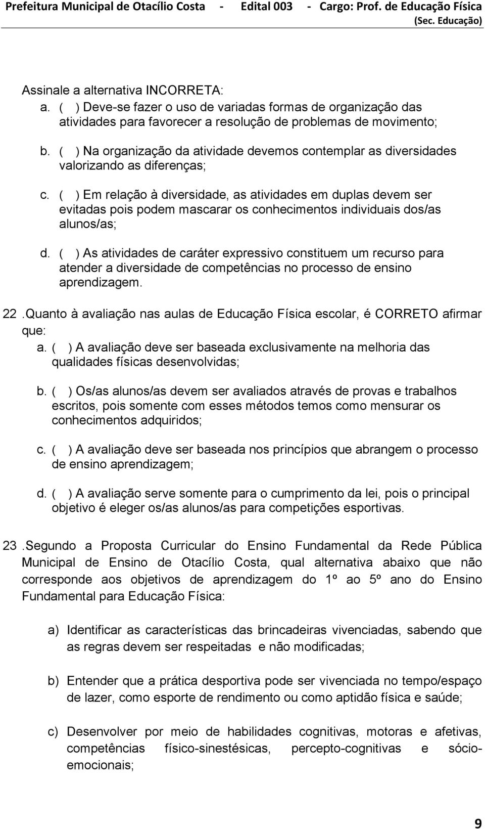 ( ) Em relação à diversidade, as atividades em duplas devem ser evitadas pois podem mascarar os conhecimentos individuais dos/as alunos/as; d.