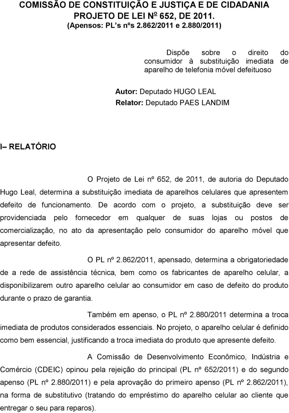 nº 652, de 2011, de autoria do Deputado Hugo Leal, determina a substituição imediata de aparelhos celulares que apresentem defeito de funcionamento.