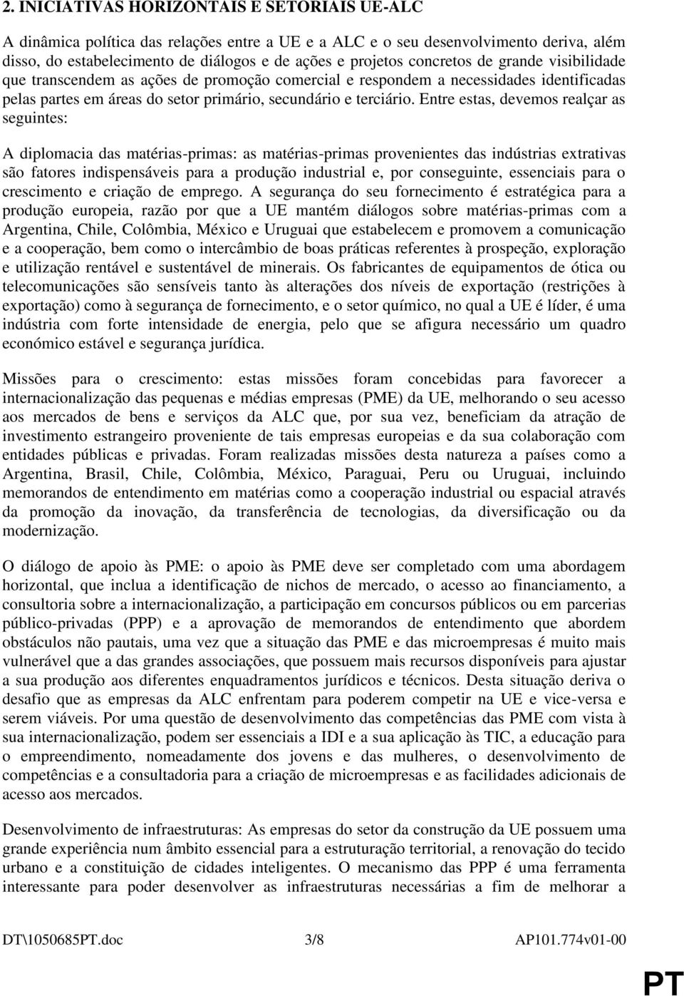 Entre estas, devemos realçar as seguintes: A diplomacia das matérias-primas: as matérias-primas provenientes das indústrias extrativas são fatores indispensáveis para a produção industrial e, por