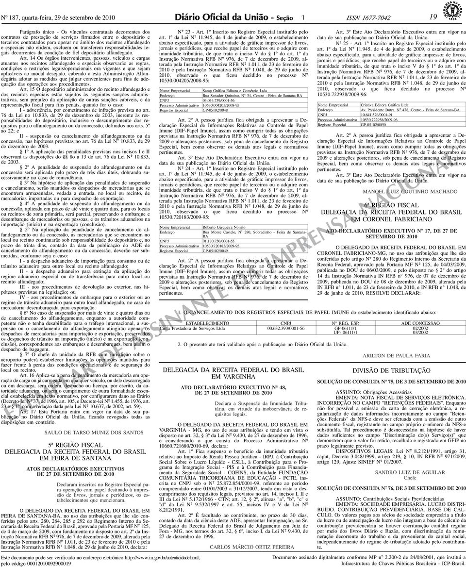 4 Os órgãos intervenientes, pessoas, veículos e cargas atuantes nos recintos alfandegado e especiais observarão as regras, condições e restrições legais/operacionais ora vigentes e que sejam