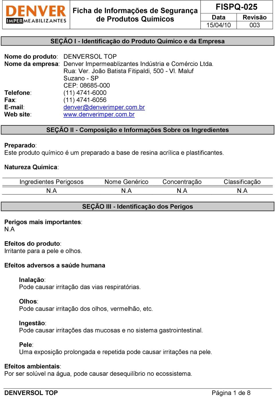 br Web site: www.denverimper.com.br SEÇÃO II - Composição e Informações Sobre os Ingredientes Preparado: Este produto químico é um preparado a base de resina acrílica e plastificantes.