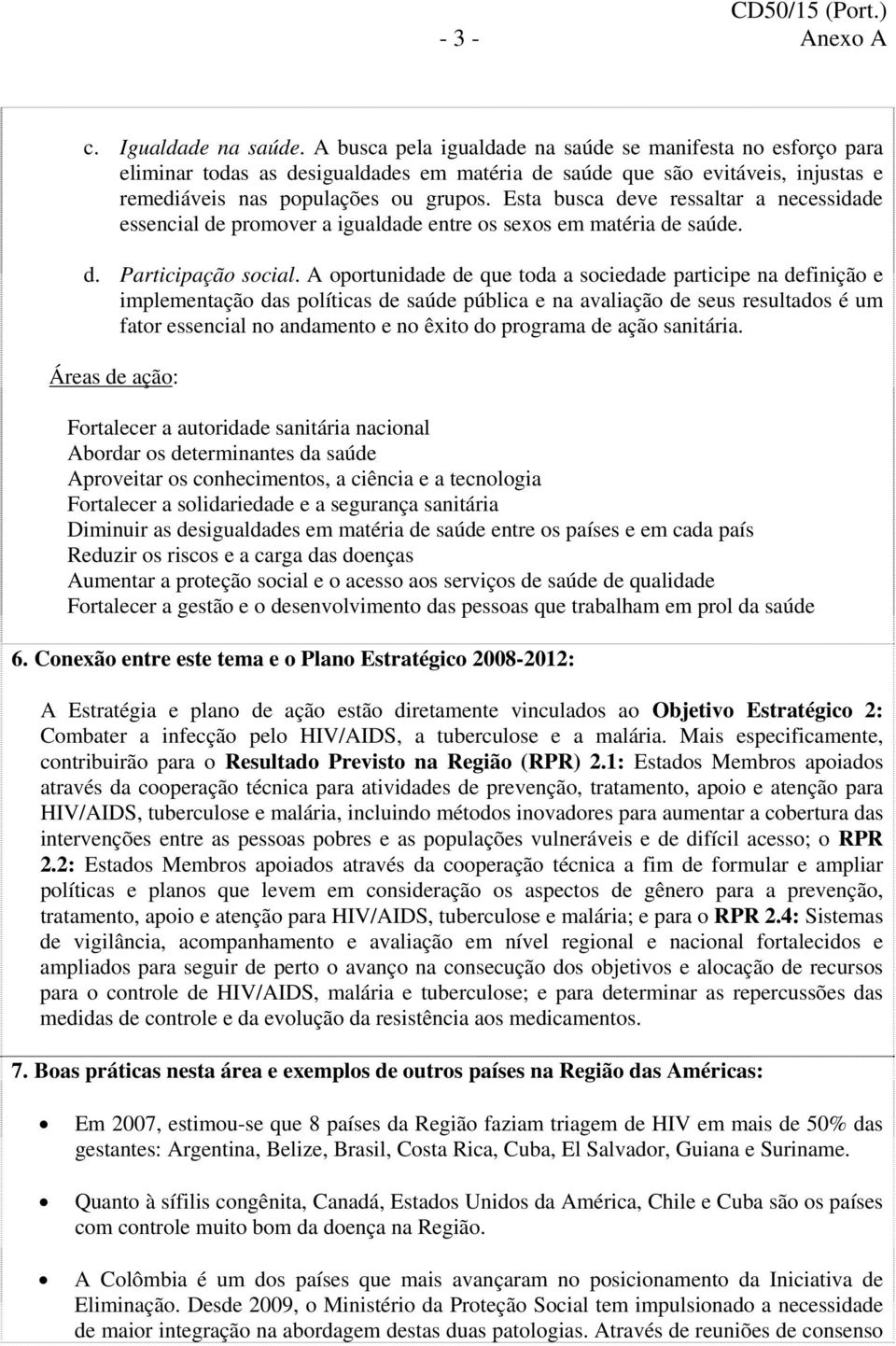 Esta busca deve ressaltar a necessidade essencial de prmver a igualdade entre s sexs em matéria de saúde. d. Participaçã scial.