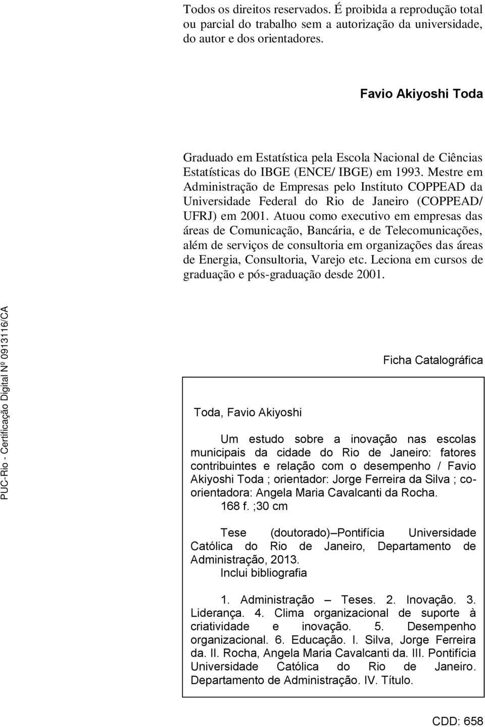 Mestre em Administração de Empresas pelo Instituto COPPEAD da Universidade Federal do Rio de Janeiro (COPPEAD/ UFRJ) em 2001.