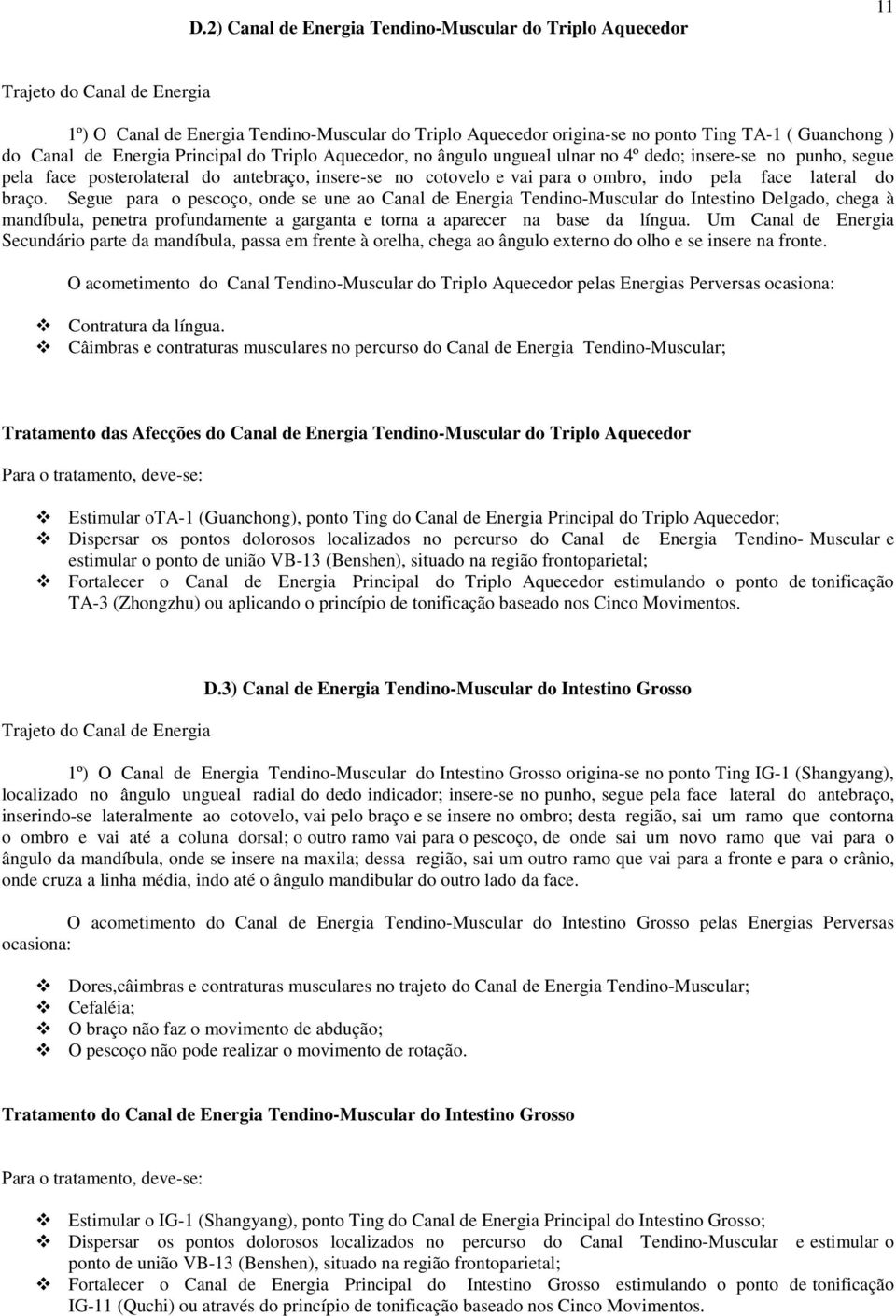 Segue para o pescoço, onde se une ao Canal de Energia Tendino-Muscular do Intestino Delgado, chega à mandíbula, penetra profundamente a garganta e torna a aparecer na base da língua.