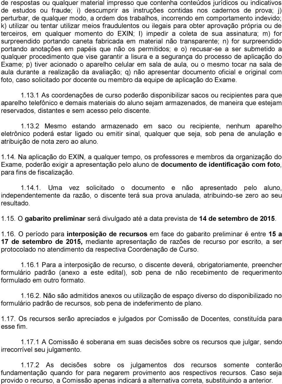 EXIN; I) impedir a coleta de sua assinatura; m) for surpreendido portando caneta fabricada em material não transparente; n) for surpreendido portando anotações em papéis que não os permitidos; e o)