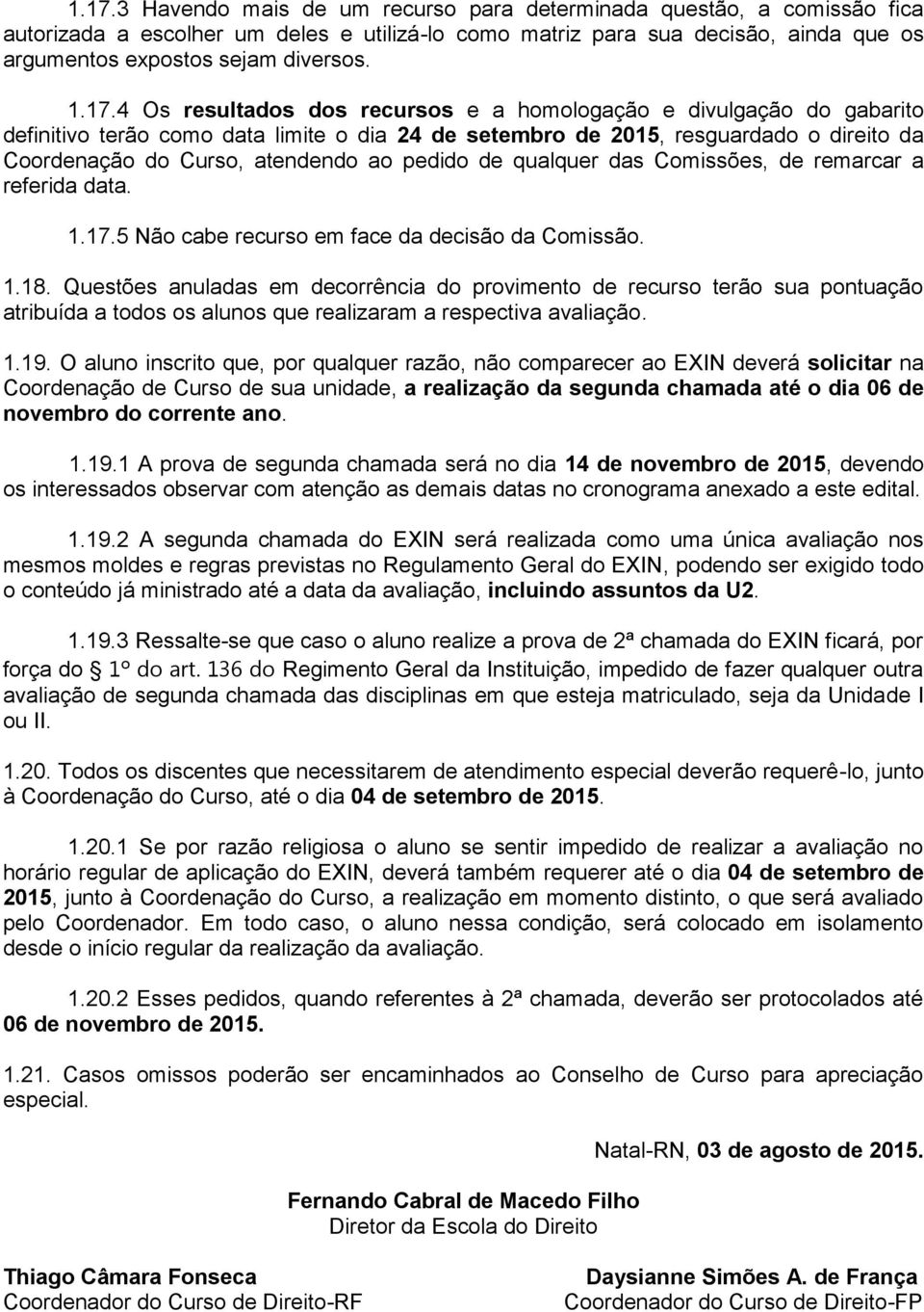 pedido de qualquer das Comissões, de remarcar a referida data. 1.17.5 Não cabe recurso em face da decisão da Comissão. 1.18.