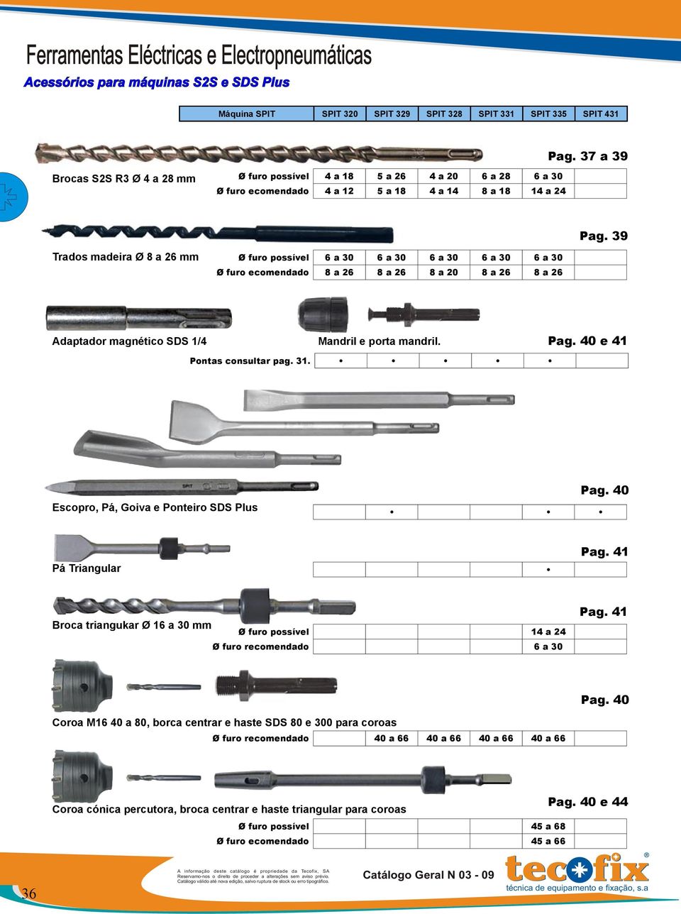 39 Trados madeira Ø 8 a 26 mm Ø furo possível 6 a 30 6 a 30 6 a 30 6 a 30 6 a 30 Ø furo ecomendado 8 a 26 8 a 26 8 a 20 8 a 26 8 a 26 Adaptador magnético SDS 1/4 Mandril e porta mandril. Pag.