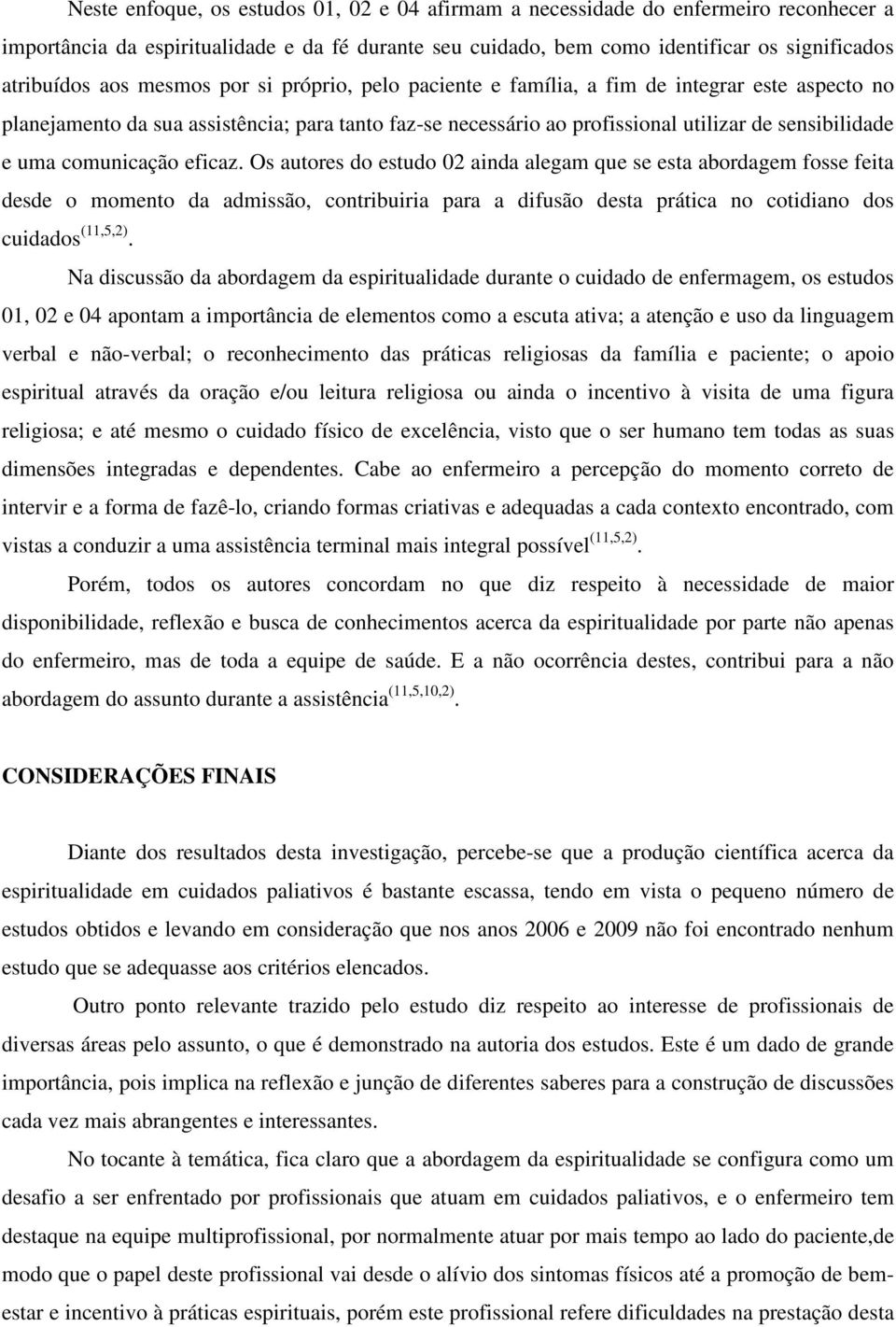 comunicação eficaz. Os autores do estudo 02 ainda alegam que se esta abordagem fosse feita desde o momento da admissão, contribuiria para a difusão desta prática no cotidiano dos cuidados (11,5,2).