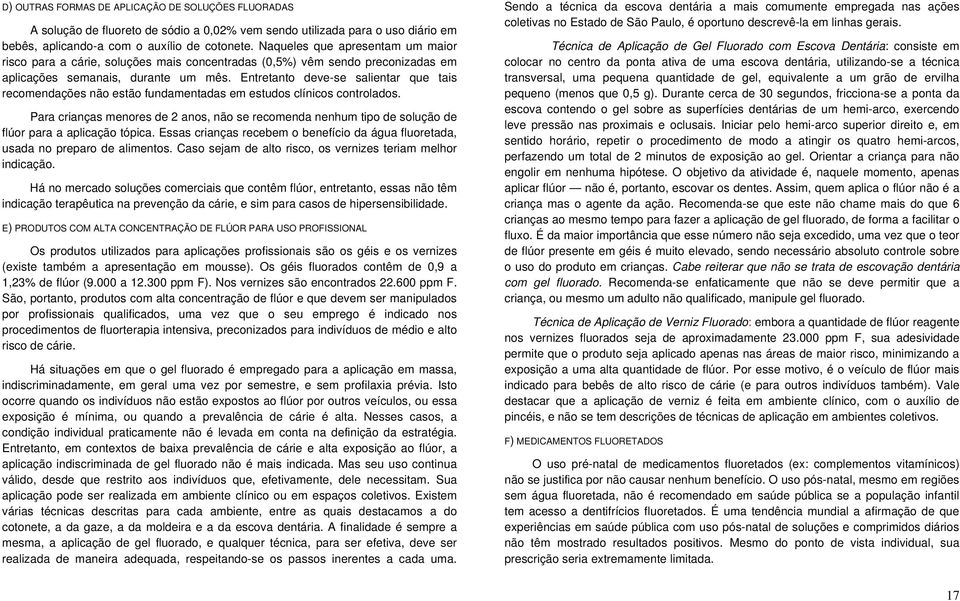 Entretanto deve-se salientar que tais recomendações não estão fundamentadas em estudos clínicos controlados.