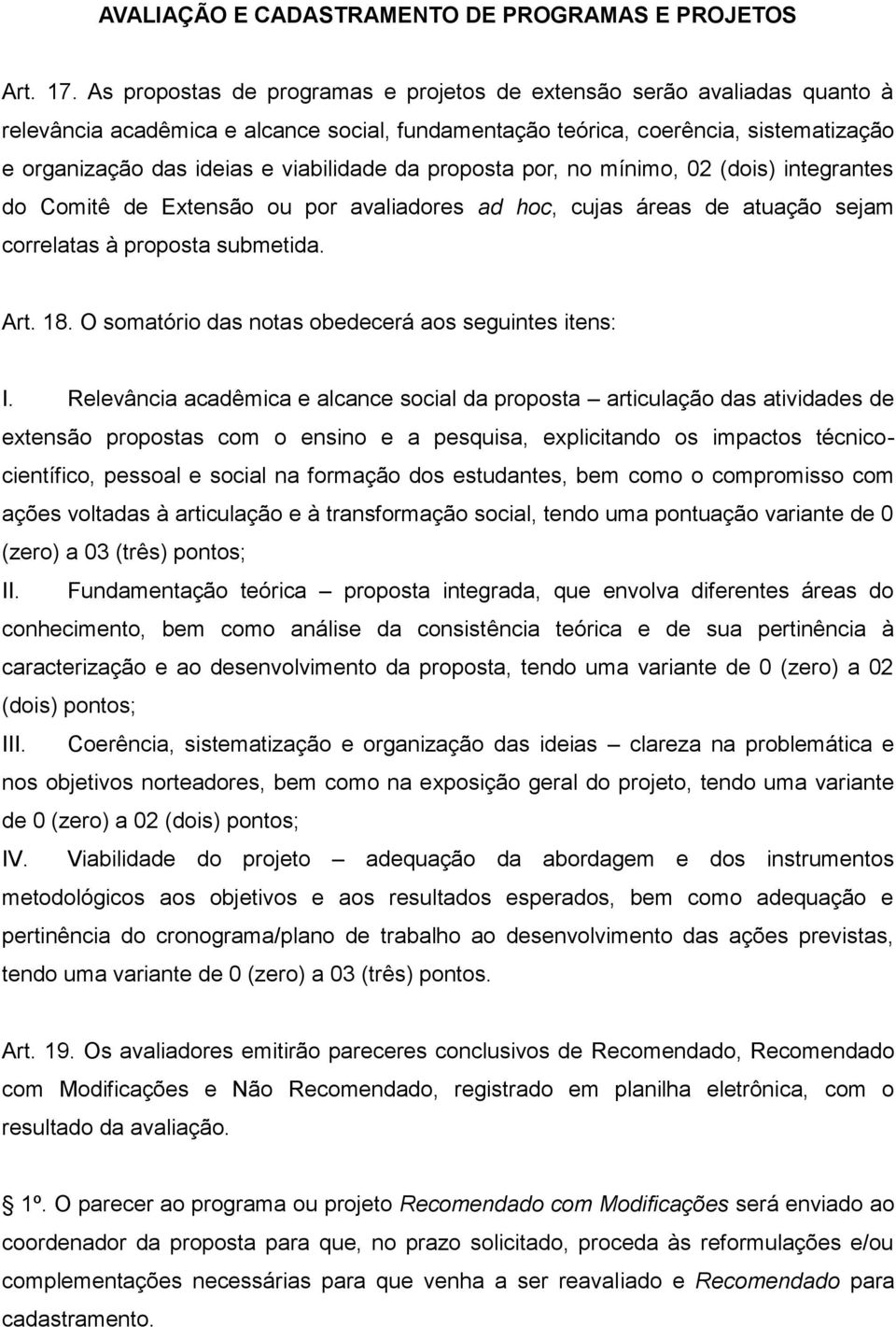 viabilidade da proposta por, no mínimo, 02 (dois) integrantes do Comitê de Extensão ou por avaliadores ad hoc, cujas áreas de atuação sejam correlatas à proposta submetida. Art. 18.