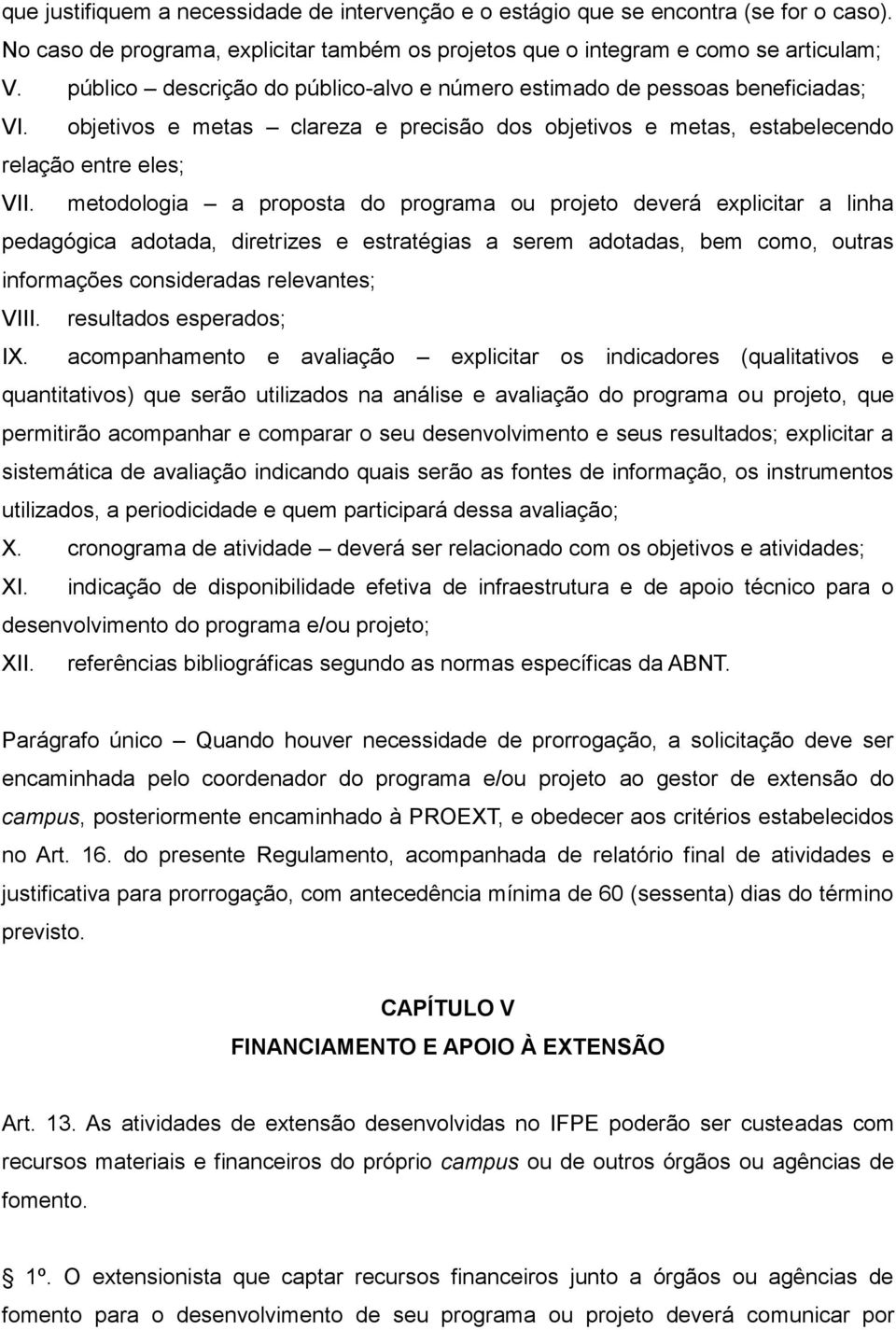 metodologia a proposta do programa ou projeto deverá explicitar a linha pedagógica adotada, diretrizes e estratégias a serem adotadas, bem como, outras informações consideradas relevantes; VIII.