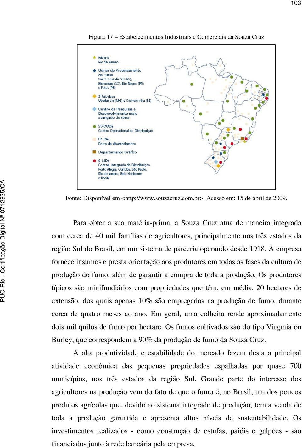 operando desde 1918. A empresa fornece insumos e presta orientação aos produtores em todas as fases da cultura de produção do fumo, além de garantir a compra de toda a produção.