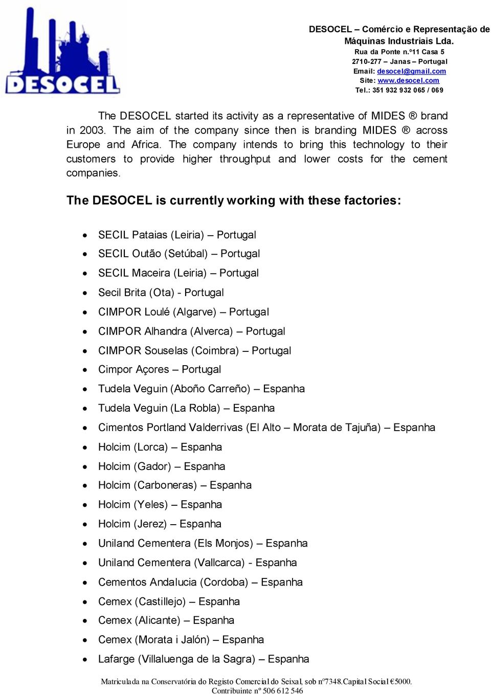The DESOCEL is currently working with these factories: SECIL Pataias (Leiria) Portugal SECIL Outão (Setúbal) Portugal SECIL Maceira (Leiria) Portugal Secil Brita (Ota) - Portugal CIMPOR Loulé