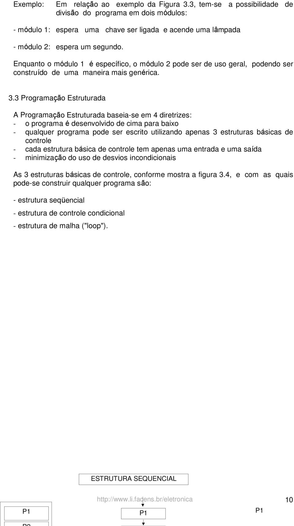 3 Programação Estruturada A Programação Estruturada baseia-se em 4 diretrizes: - o programa é desenvolvido de cima para baixo - qualquer programa pode ser escrito utilizando apenas 3 estruturas