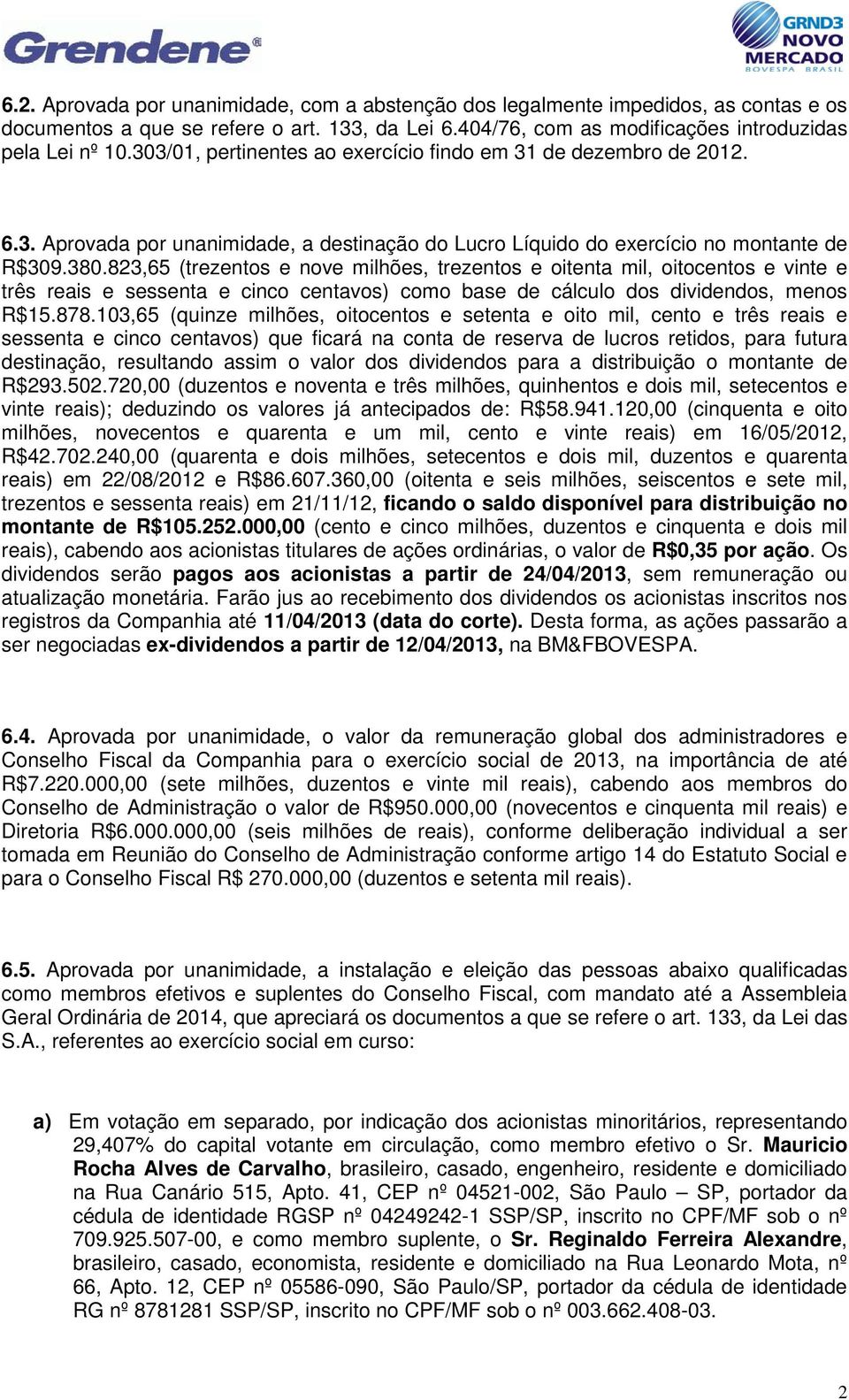 823,65 (trezentos e nove milhões, trezentos e oitenta mil, oitocentos e vinte e três reais e sessenta e cinco centavos) como base de cálculo dos dividendos, menos R$15.878.