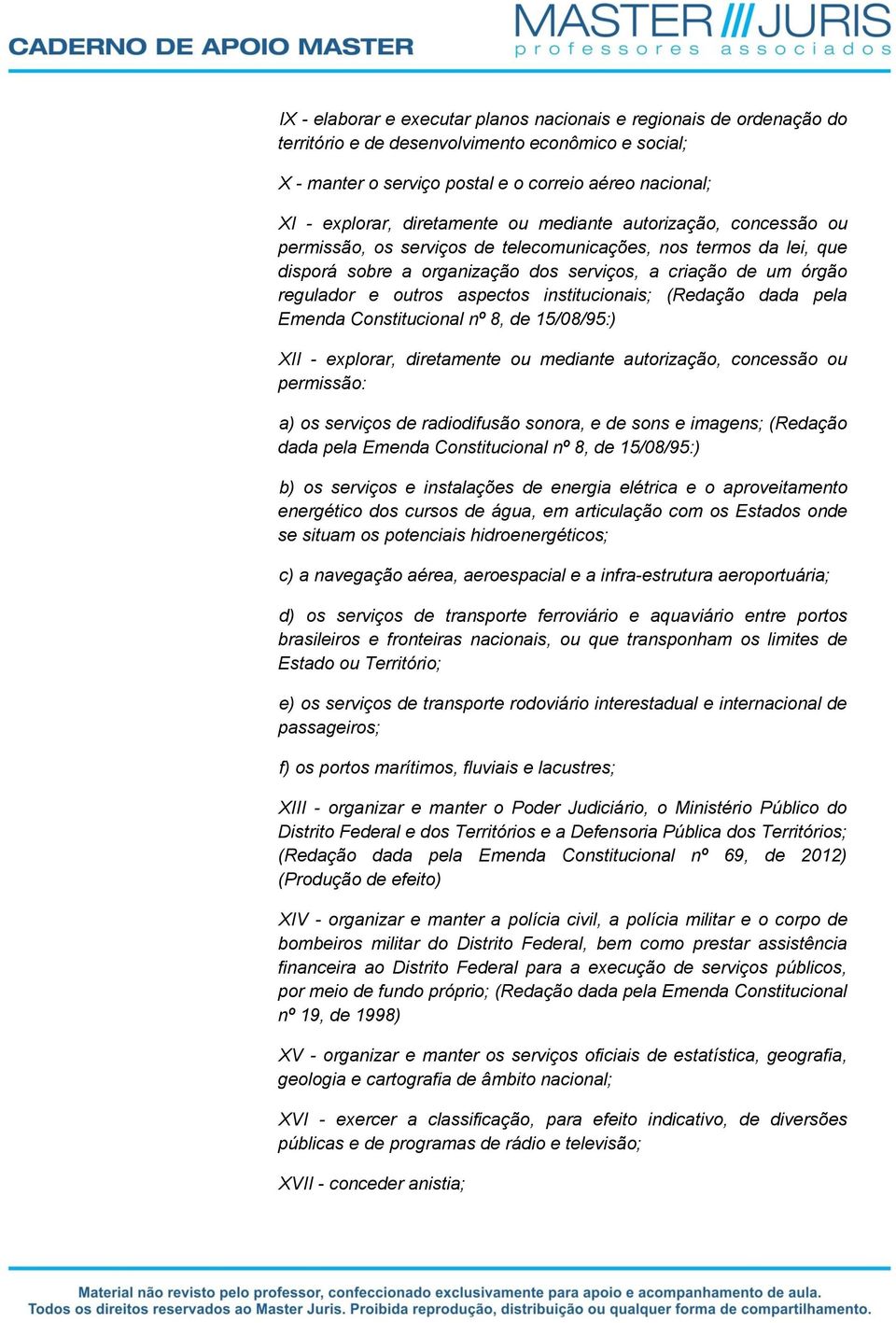 aspectos institucionais; (Redação dada pela Emenda Constitucional nº 8, de 15/08/95:) XII - explorar, diretamente ou mediante autorização, concessão ou permissão: a) os serviços de radiodifusão