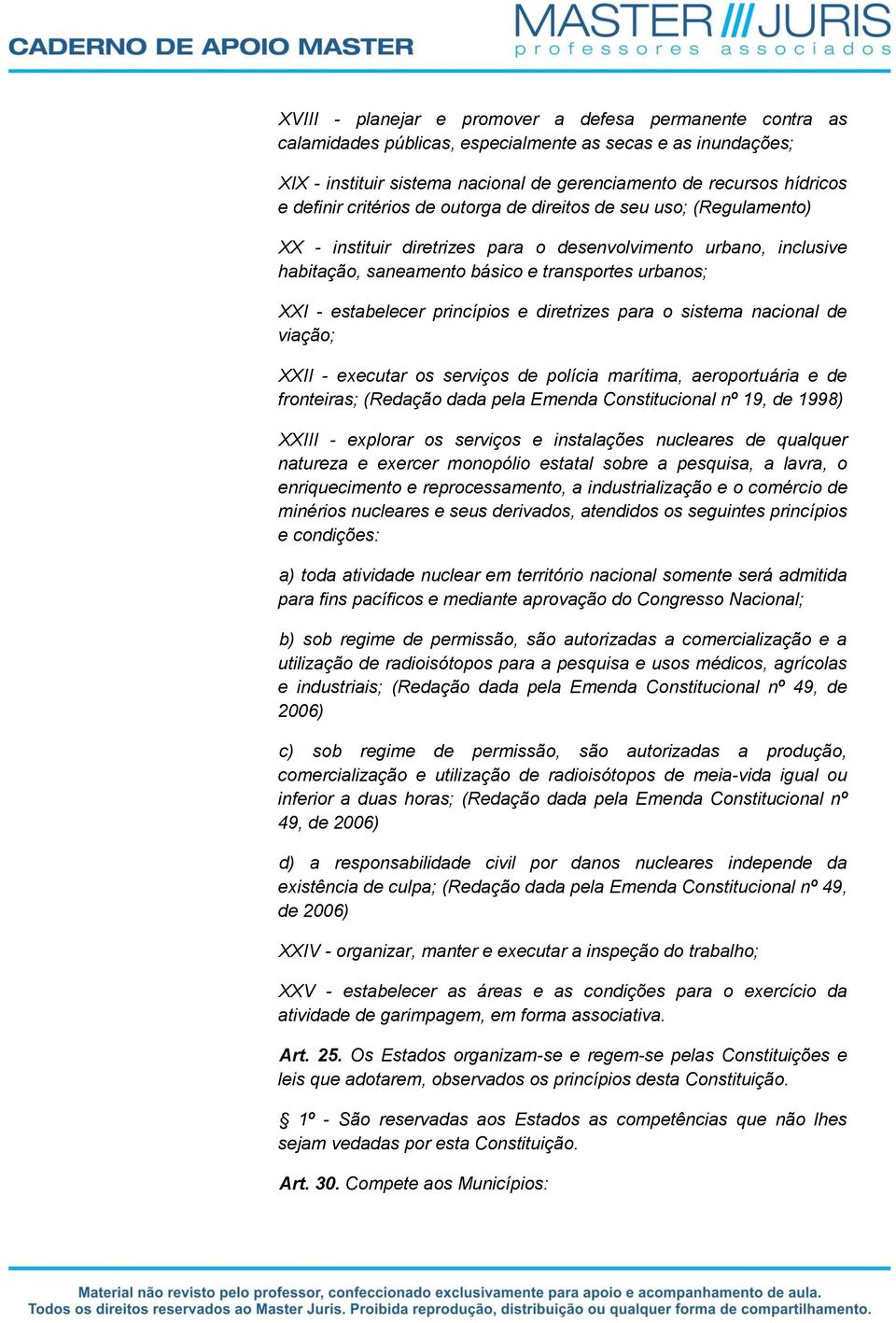 estabelecer princípios e diretrizes para o sistema nacional de viação; XXII - executar os serviços de polícia marítima, aeroportuária e de fronteiras; (Redação dada pela Emenda Constitucional nº 19,