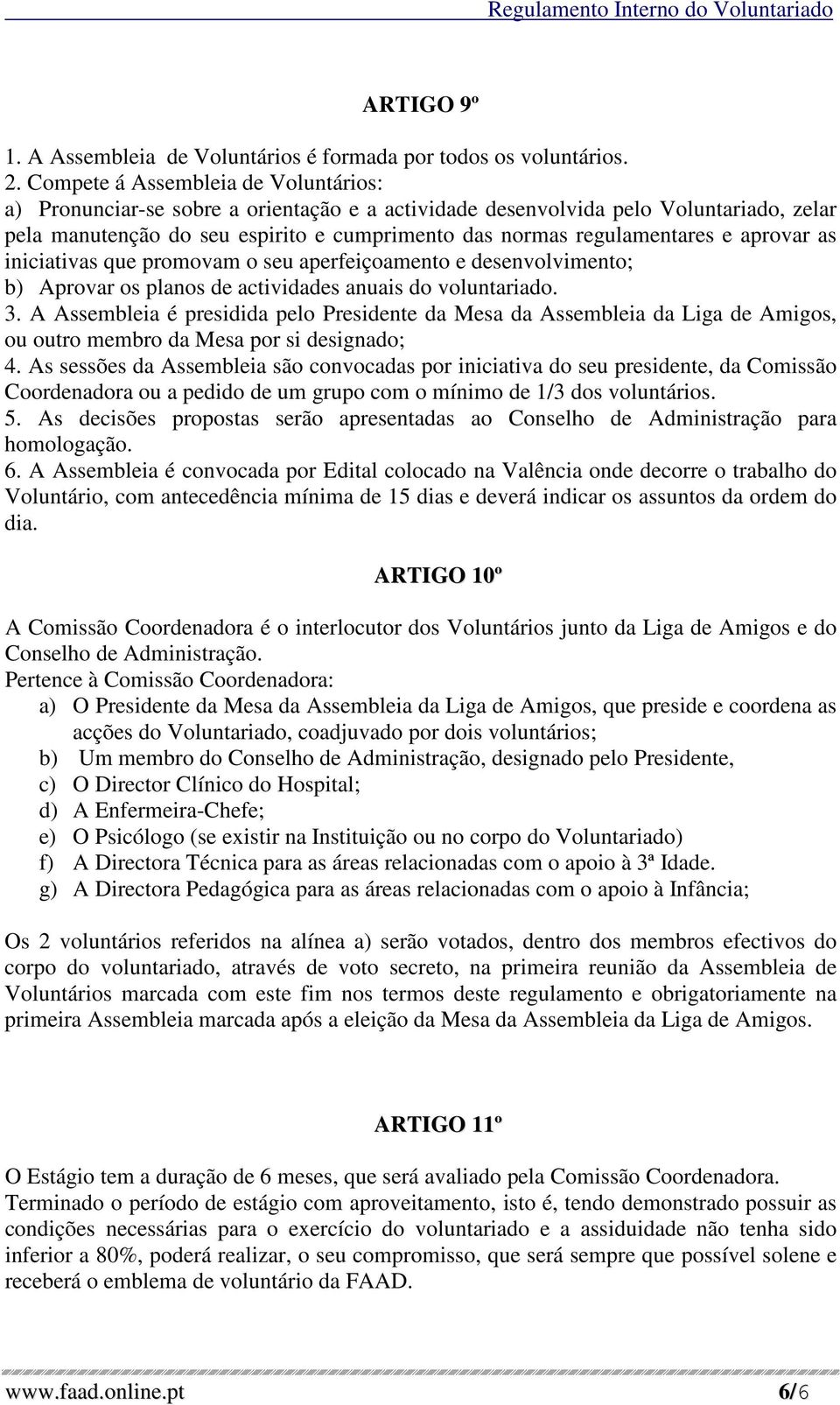 aprovar as iniciativas que promovam o seu aperfeiçoamento e desenvolvimento; b) Aprovar os planos de actividades anuais do voluntariado. 3.