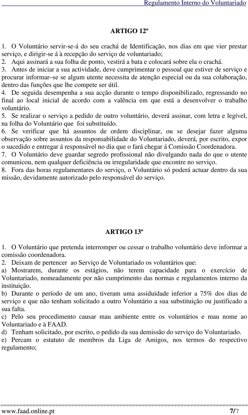 Antes de iniciar a sua actividade, deve cumprimentar o pessoal que estiver de serviço e procurar informar se se algum utente necessita de atenção especial ou da sua colaboração, dentro das funções