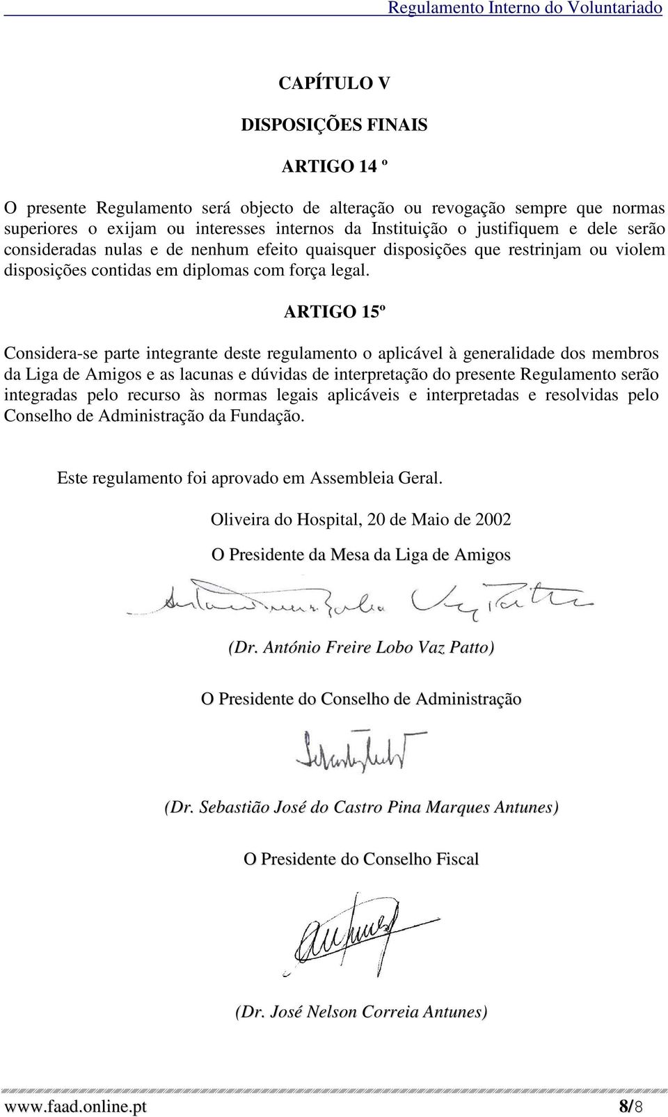 ARTIGO 15º Considera-se parte integrante deste regulamento o aplicável à generalidade dos membros da Liga de Amigos e as lacunas e dúvidas de interpretação do presente Regulamento serão integradas