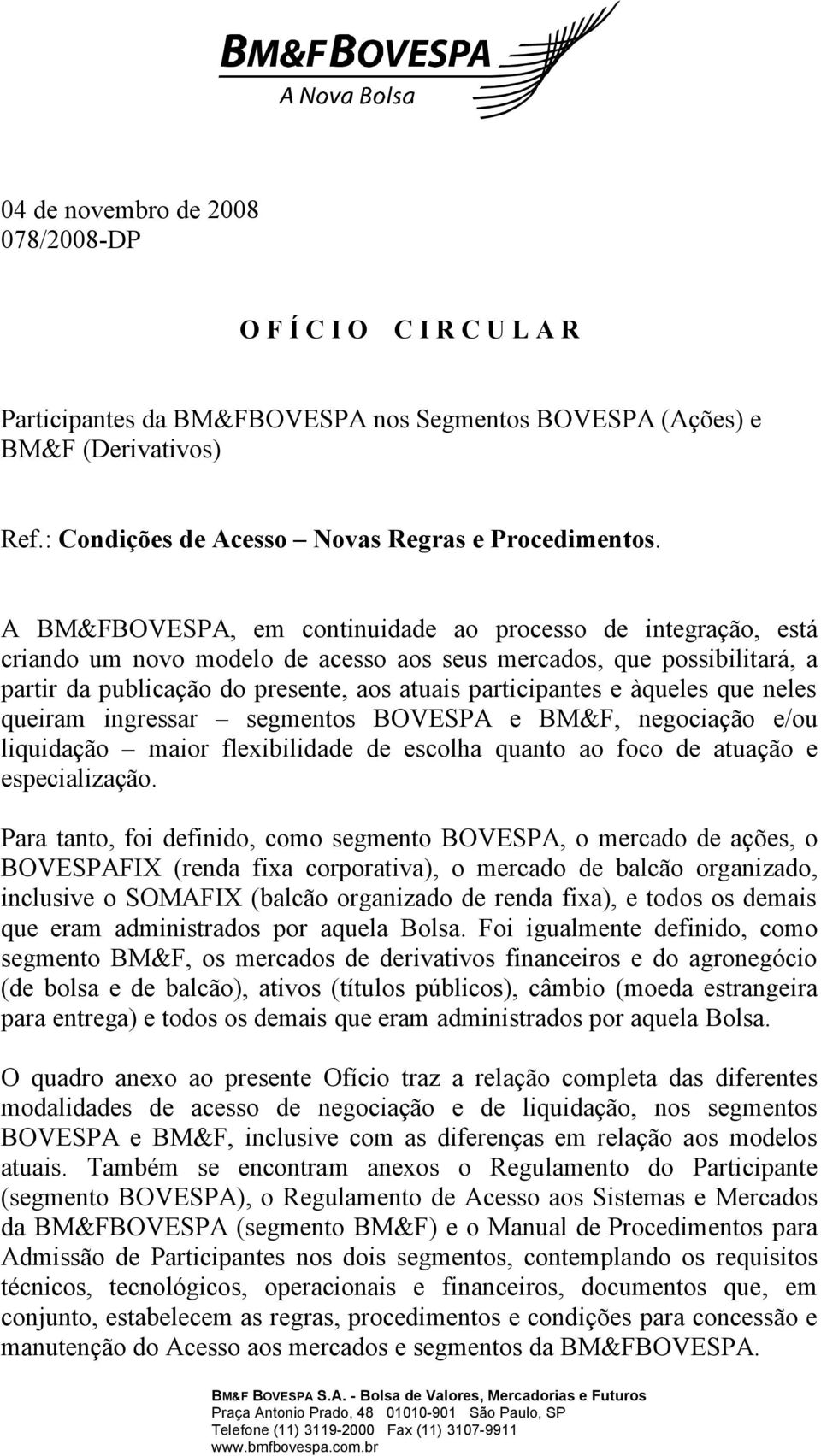 àqueles que neles queiram ingressar segmentos BOVESPA e BM&F, negociação e/ou liquidação maior flexibilidade de escolha quanto ao foco de atuação e especialização.