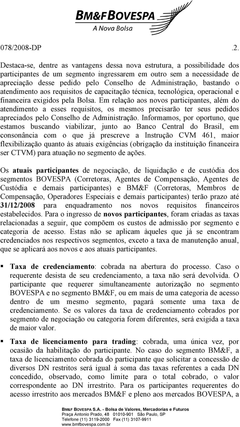 Destaca-se, dentre as vantagens dessa nova estrutura, a possibilidade dos participantes de um segmento ingressarem em outro sem a necessidade de apreciação desse pedido pelo Conselho de