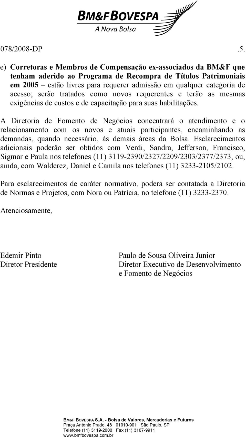 acesso; serão tratados como novos requerentes e terão as mesmas exigências de custos e de capacitação para suas habilitações.