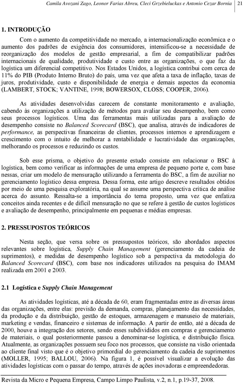 modelos de gestão empresarial, a fim de compatibilizar padrões internacionais de qualidade, produtividade e custo entre as organizações, o que faz da logística um diferencial competitivo.