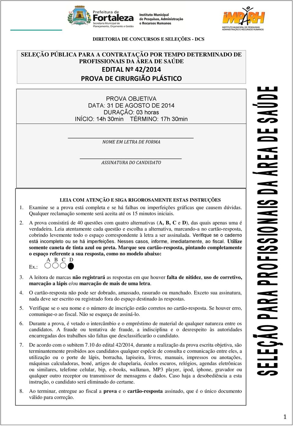 Examine se a prova está completa e se há falhas ou imperfeições gráficas que causem dúvidas. Qualquer reclamação somente será aceita até os 15 minutos iniciais. 2.