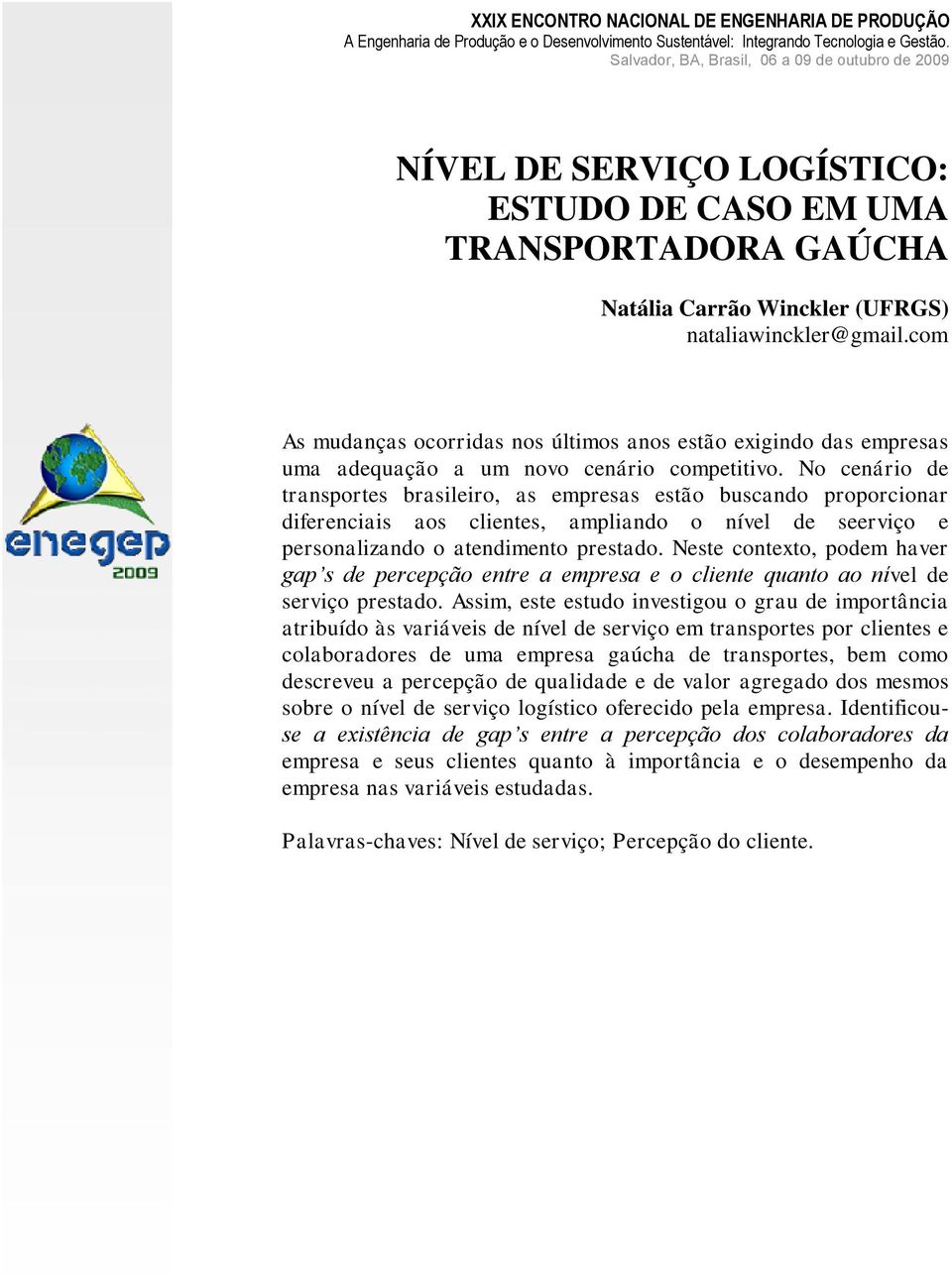 No cenário de transportes brasileiro, as empresas estão buscando proporcionar diferenciais aos clientes, ampliando o nível de seerviço e personalizando o atendimento prestado.