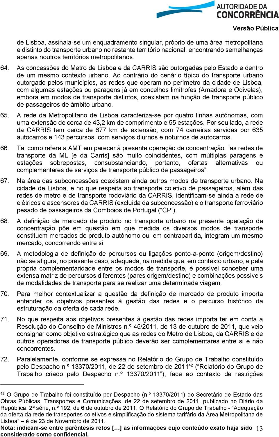 Ao contrário do cenário típico do transporte urbano outorgado pelos municípios, as redes que operam no perímetro da cidade de Lisboa, com algumas estações ou paragens já em concelhos limítrofes