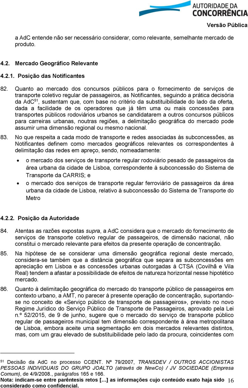 base no critério da substituibilidade do lado da oferta, dada a facilidade de os operadores que já têm uma ou mais concessões para transportes públicos rodoviários urbanos se candidatarem a outros