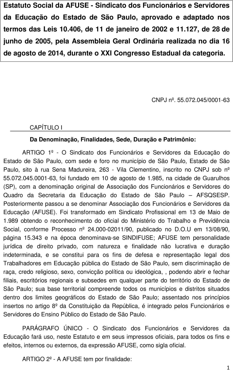 045/0001-63 CAPÍTULO I Da Denominação, Finalidades, Sede, Duração e Patrimônio: ARTIGO 1º - O Sindicato dos Funcionários e Servidores da Educação do Estado de São Paulo, com sede e foro no município