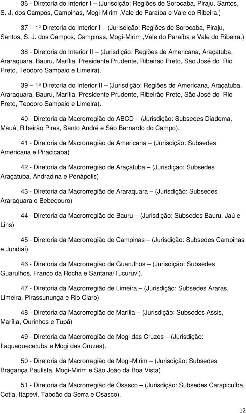 ) 38 - Diretoria do Interior II (Jurisdição: Regiões de Americana, Araçatuba, Araraquara, Bauru, Marília, Presidente Prudente, Ribeirão Preto, São José do Rio Preto, Teodoro Sampaio e Limeira).