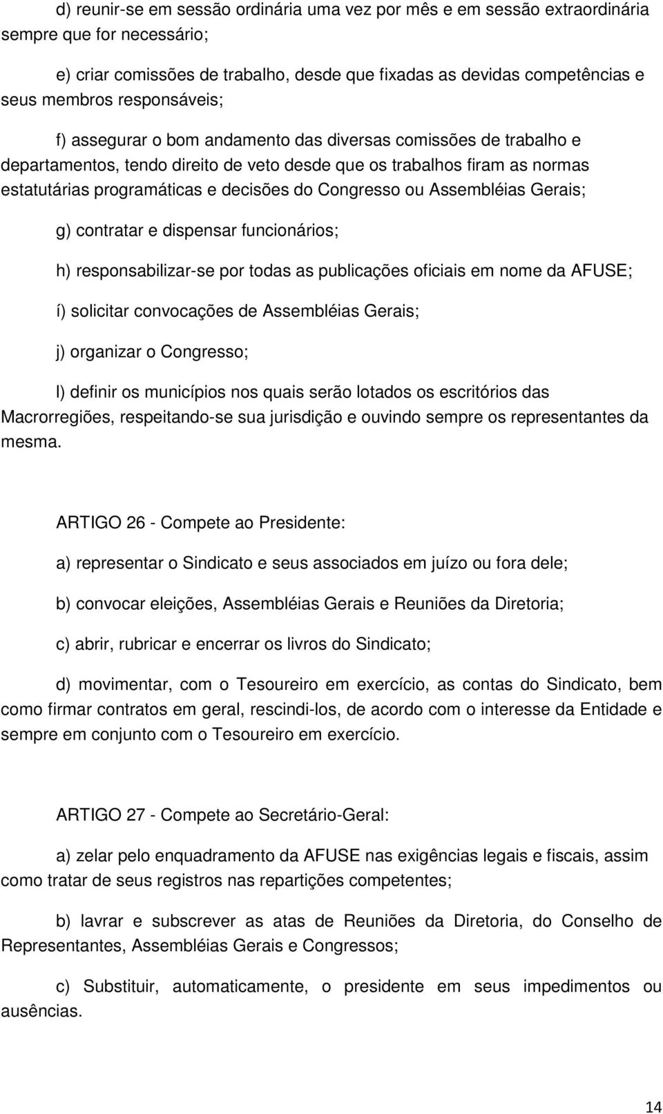 Congresso ou Assembléias Gerais; g) contratar e dispensar funcionários; h) responsabilizar-se por todas as publicações oficiais em nome da AFUSE; í) solicitar convocações de Assembléias Gerais; j)