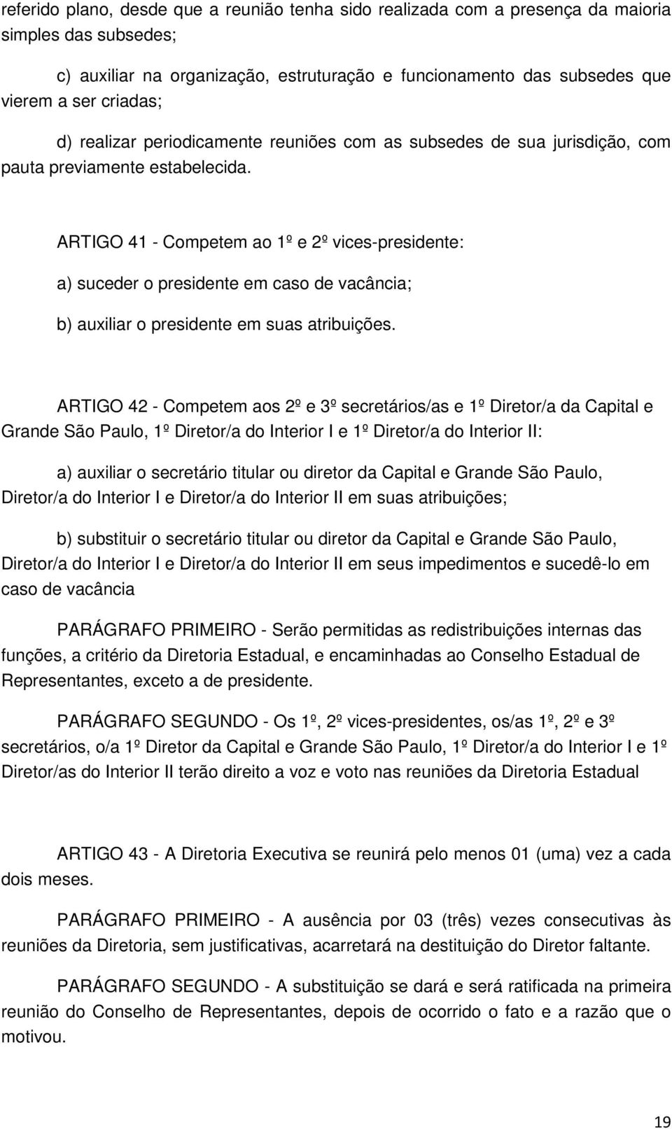 ARTIGO 41 - Competem ao 1º e 2º vices-presidente: a) suceder o presidente em caso de vacância; b) auxiliar o presidente em suas atribuições.