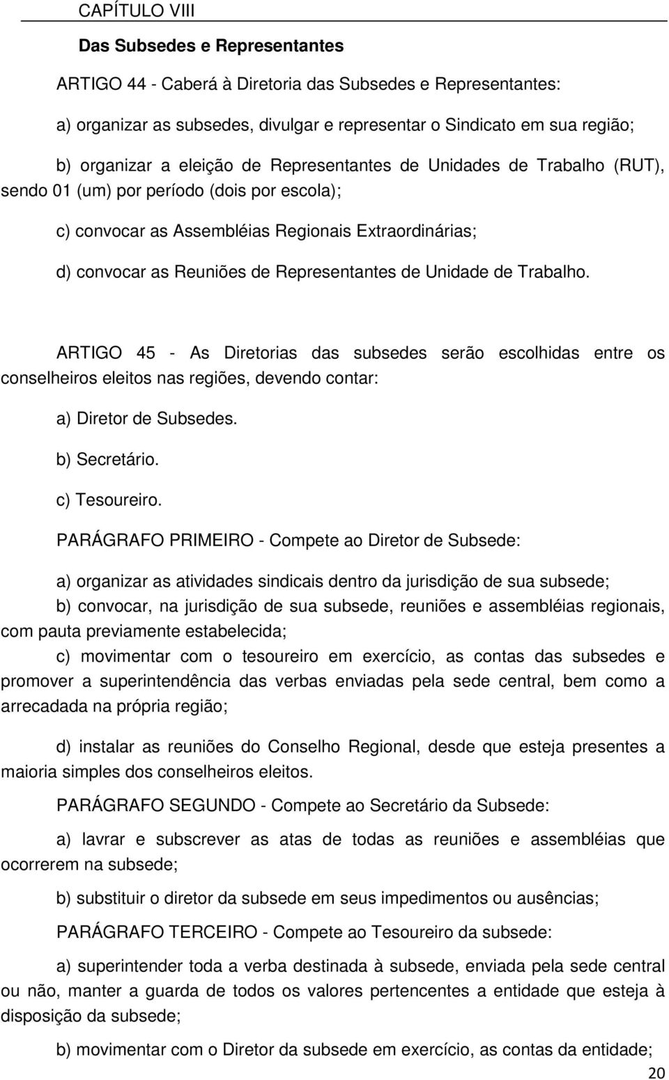 de Unidade de Trabalho. ARTIGO 45 - As Diretorias das subsedes serão escolhidas entre os conselheiros eleitos nas regiões, devendo contar: a) Diretor de Subsedes. b) Secretário. c) Tesoureiro.