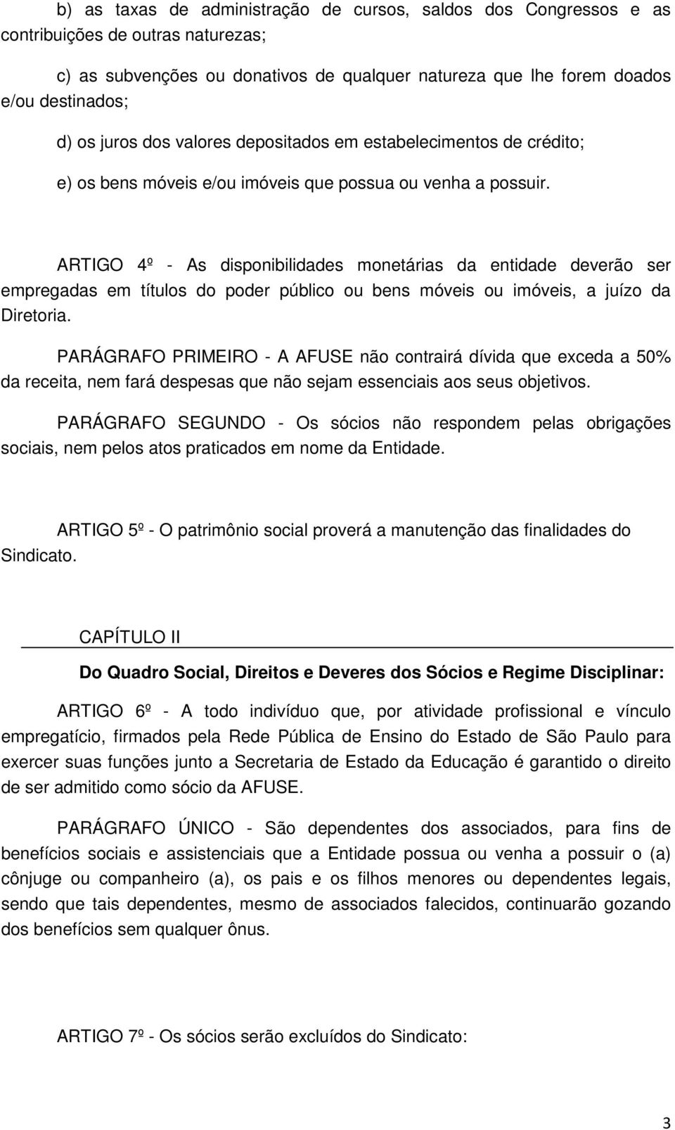 ARTIGO 4º - As disponibilidades monetárias da entidade deverão ser empregadas em títulos do poder público ou bens móveis ou imóveis, a juízo da Diretoria.