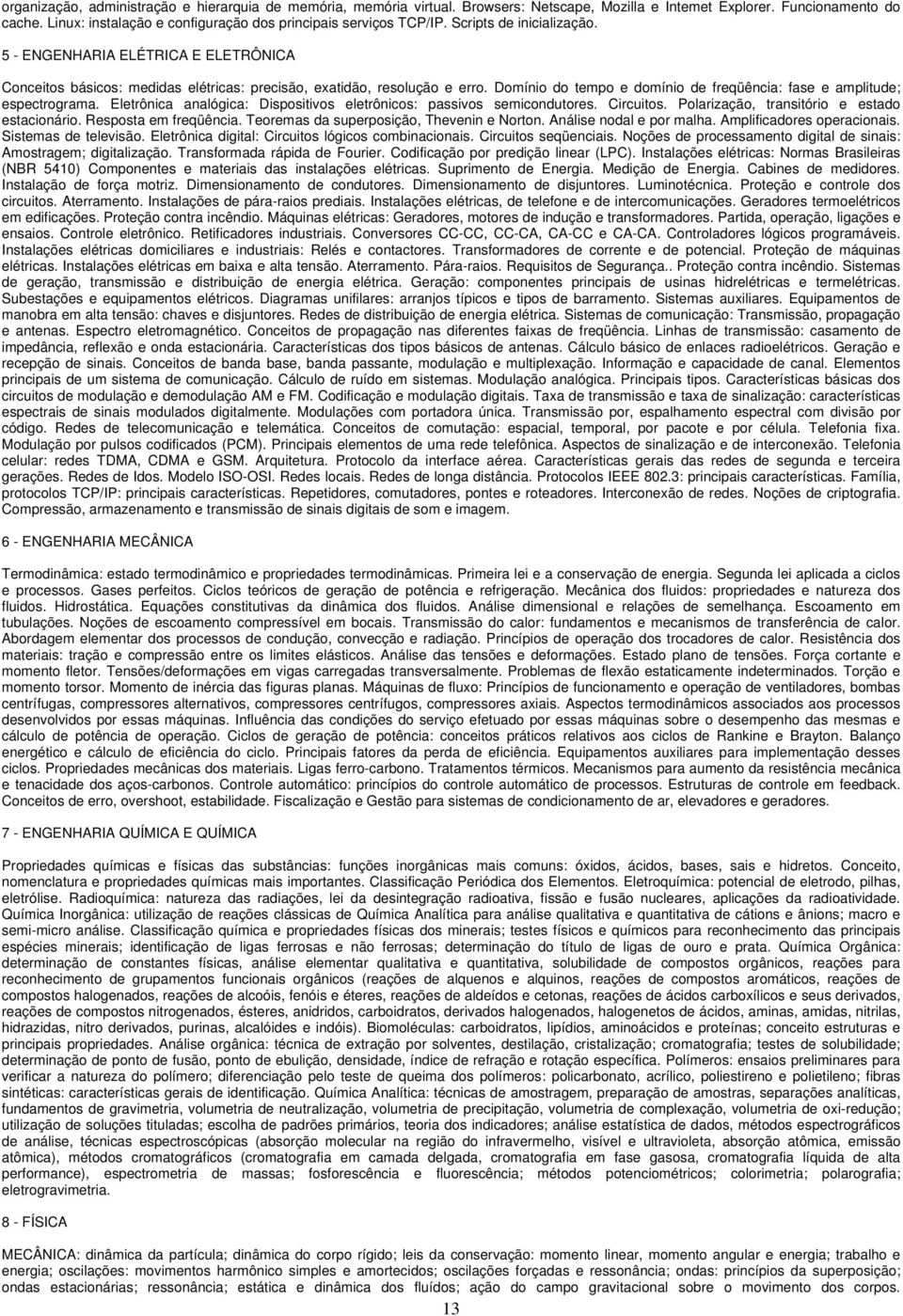 5 - ENGENHARIA ELÉTRICA E ELETRÔNICA Conceitos básicos: medidas elétricas: precisão, exatidão, resolução e erro. Domínio do tempo e domínio de freqüência: fase e amplitude; espectrograma.