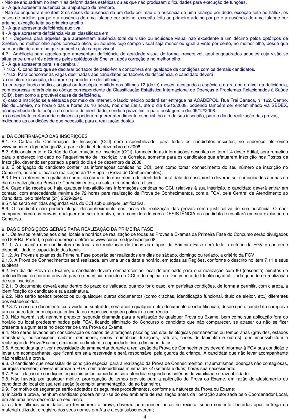 artelho, exceção feita ao primeiro artelho por pé e a ausência de uma falange por artelho, exceção feita ao primeiro artelho. 3 - A que apresenta deficiência auditiva.