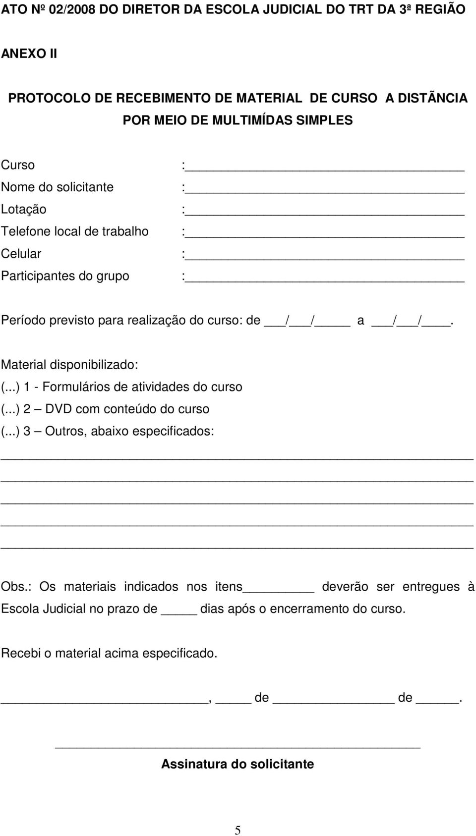 ..) 1 - Formulários de atividades do curso (...) 2 DVD com conteúdo do curso (...) 3 Outros, abaixo especificados: Obs.